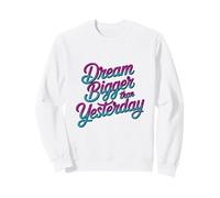Motivational Script Typography, Dream Bigger Than Yesterday Sweatshirt