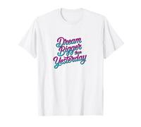 Motivational Script Typography, Dream Bigger Than Yesterday T-Shirt