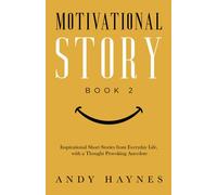 Motivational Story Book 2: Inspirational Short Stories from Everyday Life, with a Thought Provoking Anecdote (Motivational Story Books by Andy Haynes)