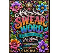 Motivational Swear Word Coloring Book For Adults: Sweary Motivational Quotes and Inspirational Phrases for Stress Relief, Relaxation, and Positive Thinking