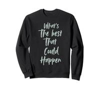 Motivational What is The Best That Could Happen Optimistic Sweatshirt