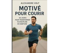 Motivé pour courir : 30 jours pour transformer ta discipline en habitude (De zéro à héros du running)