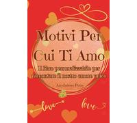 Motivi Per Cui Ti Amo: Il Libro Personalizzabile per Raccontare il Nostro Amore Unico