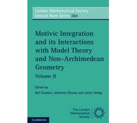 Motivic Integration and its Interactions with Model Theory and Non-Archimedean Geometry: 384 (London Mathematical Society Lecture Note Series, Series Number 384)