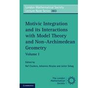 Motivic Integration and its Interactions with Model Theory and Non-Archimedean Geometry: Volume I: 383 (London Mathematical Society Lecture Note Series, Series Number 383)