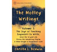 Motley Writings of Christa L. Bedwin Volume 3: Jesus the 12-year-old, A Wandering Pilgrim, & other bright and disobedient souls (The Motley Writings)