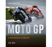 Moto GP - a photographic celebration: Over 200 photographs from the 1970s to the present day of the world's best riders, bikes and GP circuits