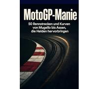 MotoGP-Manie: 50 Rennstrecken und Kurven von Mugello bis Assen, die Helden hervorbringen