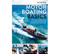Motor Boating Basics : The step-by-step guide to owning, helming and maintaining a motor boat