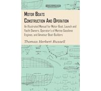 Motor Boats - Construction And Operation - An Illustrated Manual For Motor Boat, Launch And Yacht Owners, Operator's Of Marine Gasolene Engines, And Amateur Boat-Builders