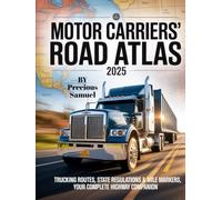 Motor Carriers’ Road Atlas 2025: Trucking Routes, State Regulations & Mile Markers, Your Complete Highway Companion