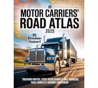 Motor Carriers’ Road Atlas 2025: Trucking Routes, State Regulations & Mile Markers, Your Complete Highway Companion