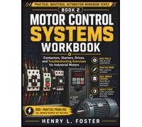 Motor Control Systems Workbook: Contactors, Starters, Drives, and Troubleshooting Exercises for Industrial Motors (Practical Industrial Automation Workbook)
