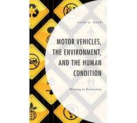 Motor Vehicles, the Environment, and the Human Condition: Driving to Extinction (Environment and Society)