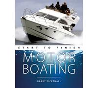 Motorboating Start to Finish : From Beginner to Advanced: the Perfect Guide to Improving Your Motorboating Skills