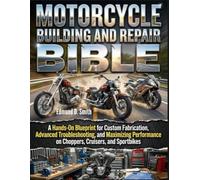 MOTORCYCLE BUILDING AND REPAIR BIBLE: A HANDS-ON BLUEPRINT FOR CUSTOM FABRICATION, ADVANCED TROUBLESHOOTING, AND MAXIMIZING PERFORMANCE ON CHOPPERS, ... AND SPORTBIKES (THE FIX-IT LIKE A PRO SERIES)
