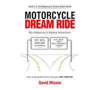 Motorcycle Dream Ride: My Alabama to Alaska Adventure
