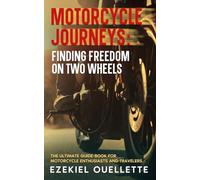 Motorcycle Journeys: Finding Freedom on Two Wheels: The Ultimate Guide-Book for Motorcycle Enthusiasts and Travelers (The Ultimate Motorcycle Guide Series)