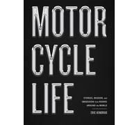 Motorcycle Life : Stories, Wisdom, and Obsession from Riders Around the World