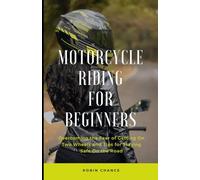 Motorcycle Riding for Beginners: Overcoming the Fear of Getting On Two Wheels and Tips for Staying Safe On the Road