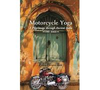Motorcycle Yoga: A Pilgrimage to Ancient India, 1981-2000