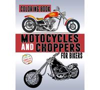 Motorcycles and Choppers Coloring Book for Bikers: Adult Motorcycles and Choppers Coloring Book for Men To Relax And Relieve Stress