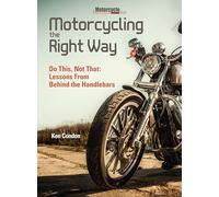 Motorcycling the Right Way: Do This, Not That: Lessons From Behind the Handlebars