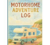 Motorhome Adventures Logbook: Travel Journal for Road Trips, Campsites, and Journeys: Record Destinations, Campsite Details, Maintenance, and Memories ... x 11 Travel Notebook with Checklists & Notes
