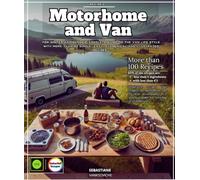 Motorhome and Van Recipes for Winter and Summer: Complete guide to the Van life style with more than 90 simple, easy, economical and illustrated recipes