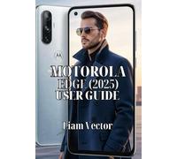 Motorola Edge (2025) User Guide: Unlock Every Feature, Optimize Performance, Enhance Security, and Personalize Your Phone for Everyday Use: 4 ... the ... the Full Potential of Your Motorola Phone)