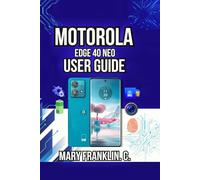 Motorola Edge 40 Neo User Guide: Optimize Battery Life, Manage Connectivity, and Solve Common Problems