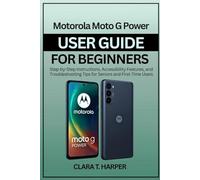 Motorola Moto G Power User Guide for Beginners 2025: Step-by-Step Instructions, Accessibility Features, and Troubleshooting Tips for Seniors and First-Time Users