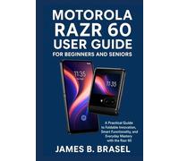 MOTOROLA RAZR 60 USER GUIDE FOR BEGINNERS AND SENIORS: A Practical Guide to Foldable Innovation, Smart Functionality, and Everyday Mastery with the Razr 60