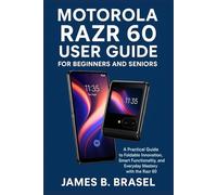 MOTOROLA RAZR 60 USER GUIDE FOR BEGINNERS AND SENIORS: A Practical Guide to Foldable Innovation, Smart Functionality, and Everyday Mastery with the Razr 60