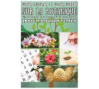 Mots Croisés & Mots Mêlés sur la Botanique: Un recueil de mots croisés et de mots mêlés pour les mains vertes | Testez vos connaissances sur les plantes, les fleurs, les arbres et le jardinage