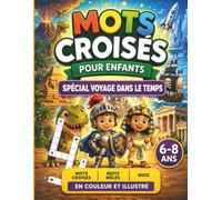 Mots croisés pour enfants 6-8 ans - Spécial Voyage dans le temps: Quiz, mots mêlés et grilles illustrées pour s’amuser sans écran (Jeux amusants pour ... mots mêlés, quiz, jeu des différences)