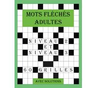 Mots fléchés adultes - Niveau 2 et niveau 3: Des mots fléchés stimulants pour progresser. 60 grilles captivantes adaptées aux niveaux 2 et 3, avec solutions détaillées.