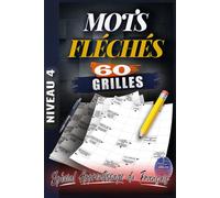 MOTS FLÉCHÉS GROS CARACTÈRES NIVEAU 4: 60 Grilles Avancées de Jeux de Lettres pour Stimuler la Mémoire et l’Esprit - Cahier de Mots Fléchés en Gros Caractères avec Solutions pour Adultes et Seniors