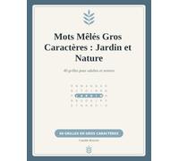 Mots Mêlés Gros Caractères : Jardin et Nature: 40 grandes grilles de mots mêlés sur le jardin, les fleurs, les oiseaux et la nature, en gros ... adultes et seniors, avec toutes les solutions