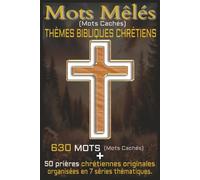 Mots Mêlés (Mots Cachés) | Thématique BIBLIQUES CHRÉTIENS | 630 MOTS AVEC SOLUTION | + 50 prières Chrétiennes originales organisées en 7 séries thématiques.: | 89 pages, For compact 6" X 9" |