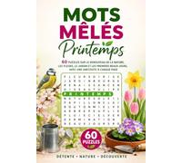 Mots Mêlés Printemps: 60 Puzzles sur le Renouveau de la Nature, les Fleurs, le Jardin et les Premiers Beaux Jours, avec une Anecdote à Chaque Page