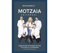 MOTZAIA UNIVERSAL. UNIDOS POR UN MUNDO DE PAZ. UN LEGADO A LA HUMANIDAD: REFLEXIONES IV