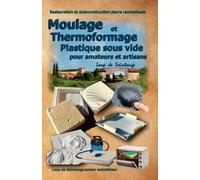 Moulage Et Thermoformage Plastique Sous Vide Pour Amateurs Et Artisans