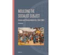 Moulding the Socialist Subject: Cinema and Chinese Modernity (1949-1966): 22 (Ideas, History, and Modern China, 22)