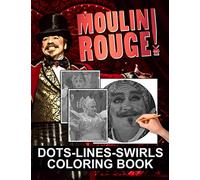 Moulin Rouge Dots Lines Swirls Coloring Book: Moulin Rouge Unofficial High Quality Dots-Lines-Swirls Activity Books For Kids And Adults Perfect Gift Birthday Or Holidays
