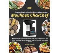 Moulinex ClickChef-300 Recettes Créatives Simples, Saines et Gourmandes: Recettes faciles pour tout cuisiner avec votre robot cuiseur Des idées ... pour tous les jours, de l’entrée au dessert.