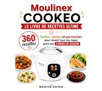 Moulinex Cookeo : Le Livre de Recettes Ultime 360 recettes faciles, rapides et gourmandes pour réussir tous vos repas grâce aux 6 modes de cuisson