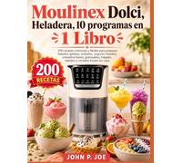 Moulinex Dolci, Heladera, 10 programas en 1 Libro: 200 recetas cremosas y fáciles para preparar helados, gelatos, sorbetes, yogures helados, smoothie ... frappés, batidos y cócteles frozen en casa
