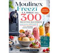 Moulinex Freezi - La Bible des 300 Recettes Illustrées: Crèmes Glacées, Yaourts Glacés, Milkshakes, Granités, Slushies, Vegan, Protéiné & Créations Signature