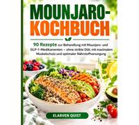 MOUNJARO-KOCHBUCH: 90 Rezepte zur Behandlung mit Mounjaro- und GLP-1-Medikamenten - ohne strikte Diät, mit maximalem Muskelschutz und optimaler Nährstoffversorgung